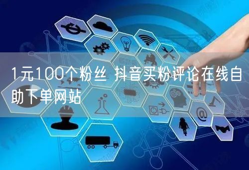 1元100个粉丝 抖音买粉评论在线自助下单网站
