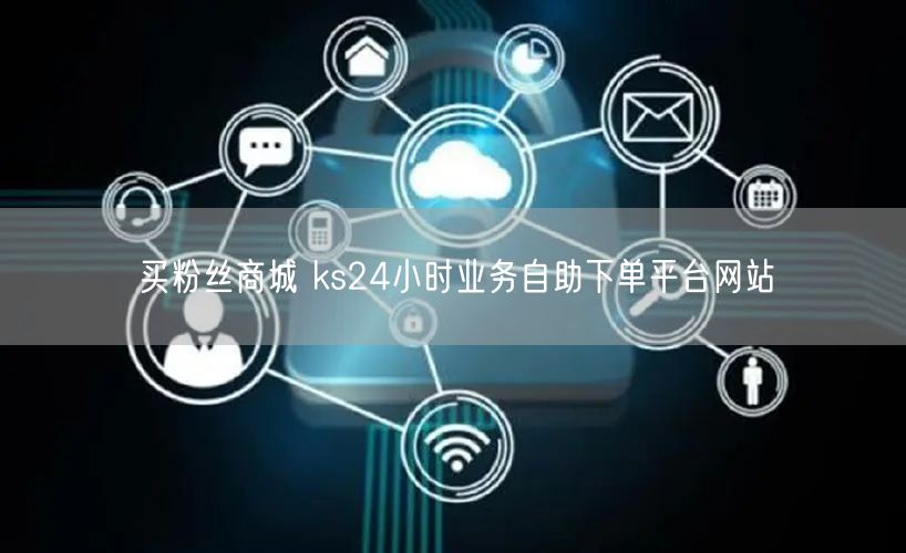 买粉丝商城 ks24小时业务自助下单平台网站