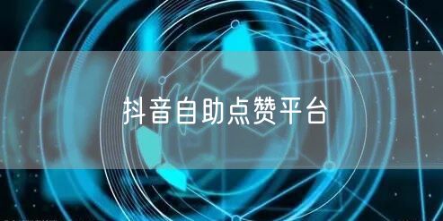 抖音自助点赞平台
