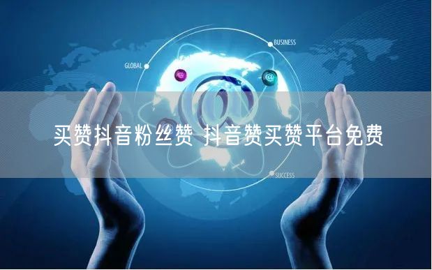 买赞抖音粉丝赞 抖音赞买赞平台免费