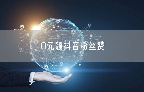 0元领抖音粉丝赞