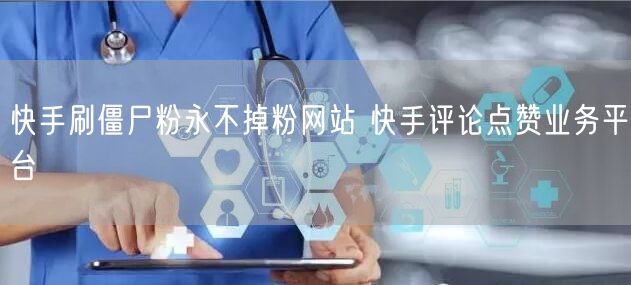 快手刷僵尸粉永不掉粉网站 快手评论点赞业务平台