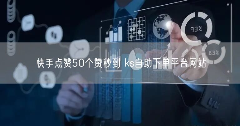 快手点赞50个赞秒到 ks自助下单平台网站