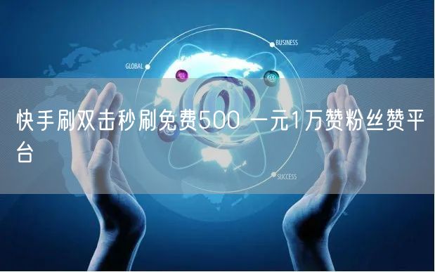快手刷双击秒刷免费500 一元1万赞粉丝赞平台