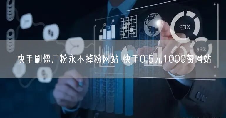 快手刷僵尸粉永不掉粉网站 快手0.5元1000赞网站