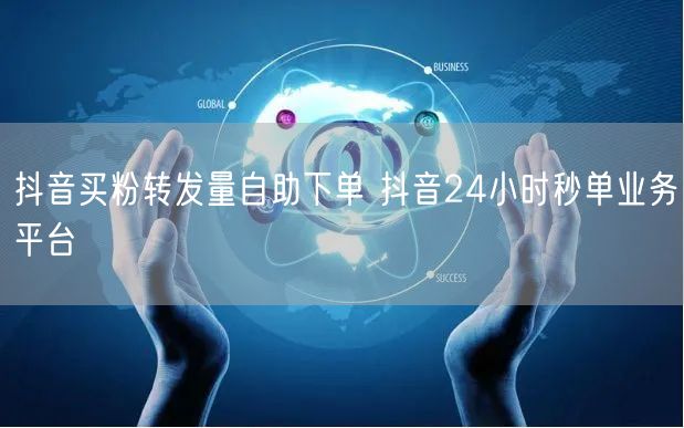抖音买粉转发量自助下单 抖音24小时秒单业务平台