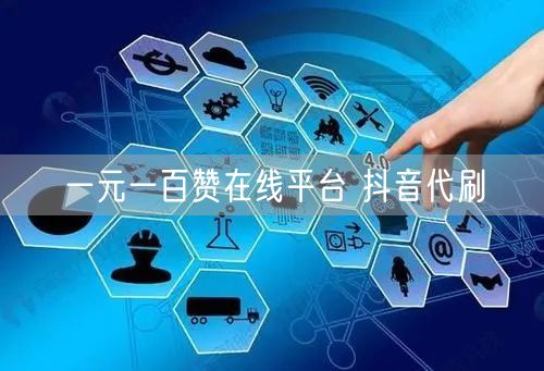 一元一百赞在线平台 抖音代刷