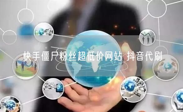 快手僵尸粉丝超低价网站 抖音代刷