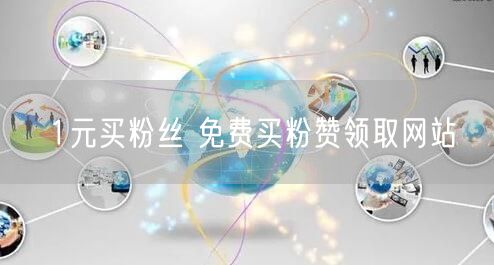 1元买粉丝 免费买粉赞领取网站