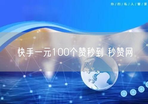 快手一元100个赞秒到 秒赞网