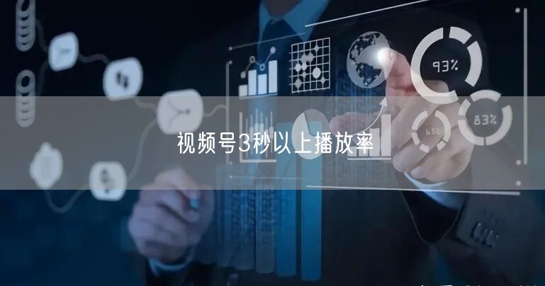 视频号3秒以上播放率