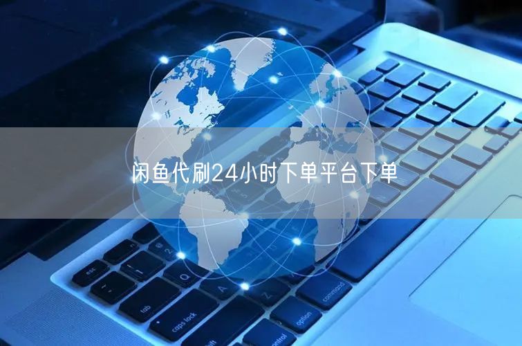 闲鱼代刷24小时下单平台下单