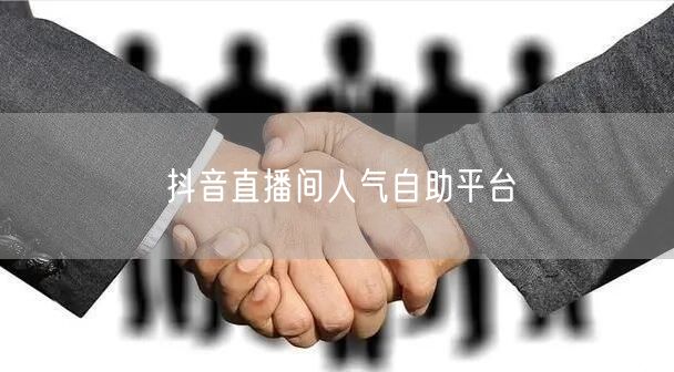 抖音直播间人气自助平台