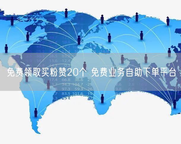 免费领取买粉赞20个 免费业务自助下单平台