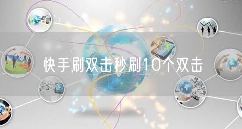 快手刷双击秒刷10个双击