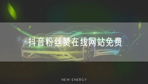 抖音粉丝赞在线网站免费