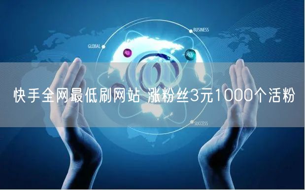 快手全网最低刷网站 涨粉丝3元1000个活粉
