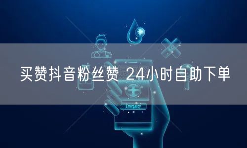 买赞抖音粉丝赞 24小时自助下单