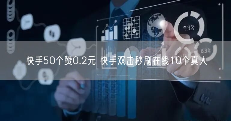 快手50个赞0.2元 快手双击秒刷在线10个真人
