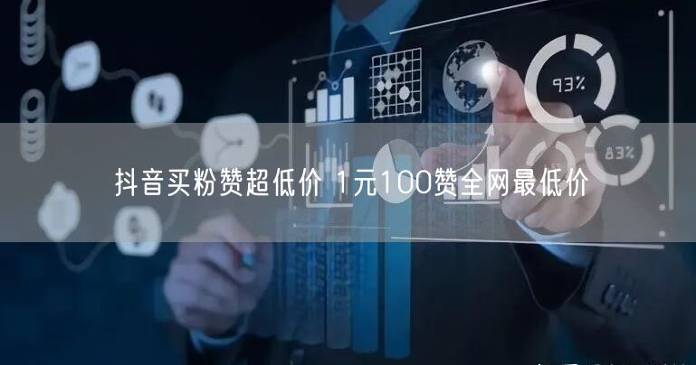 抖音买粉赞超低价 1元100赞全网最低价