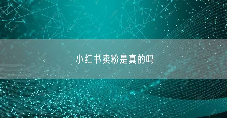 小红书卖粉是真的吗